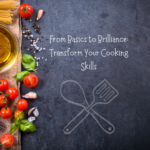 From Basics to Brilliance: Transform Your Cooking Skills