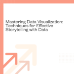 Mastering Data Visualization: Techniques for Effective Storytelling with Data