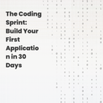 The Coding Sprint: Build Your First Application in 30 Days