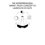 The Entrepreneurial Sprint: From Concept to Launch in 30 Days