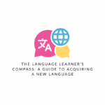 The Language Learner's Compass: A Guide to Acquiring a New Language