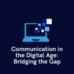 Communication in the Digital Age: Bridging the Gap